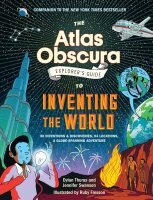 Atlas Obscura Explorers Guide to Inventing the World