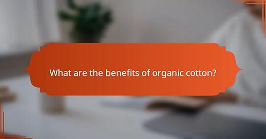 What are the benefits of organic cotton?