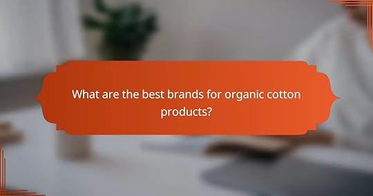 What are the best brands for organic cotton products?