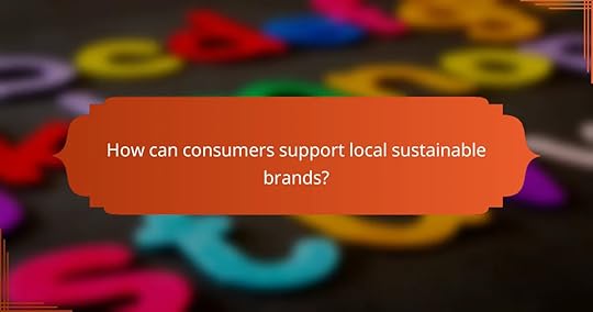 How can consumers support local sustainable brands?