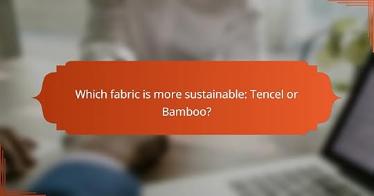 Which fabric is more sustainable: Tencel or Bamboo?