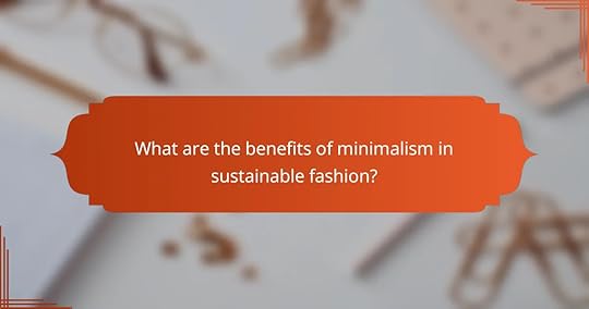What are the benefits of minimalism in sustainable fashion?