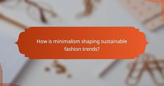 How is minimalism shaping sustainable fashion trends?