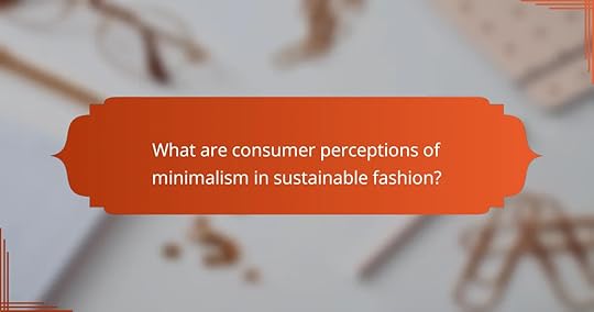 What are consumer perceptions of minimalism in sustainable fashion?