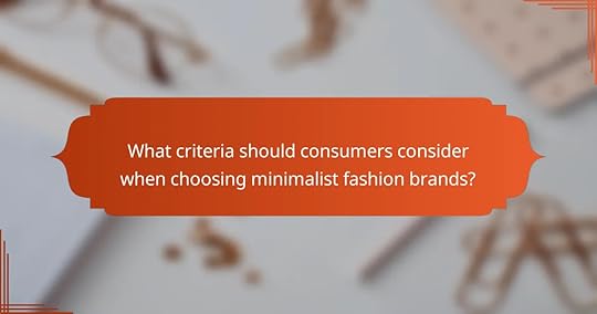 What criteria should consumers consider when choosing minimalist fashion brands?