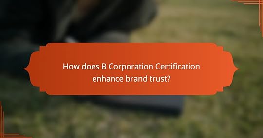 How does B Corporation Certification enhance brand trust?