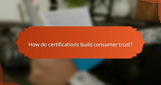How do certifications build consumer trust?