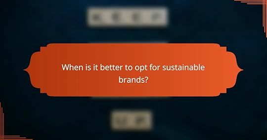 When is it better to opt for sustainable brands?