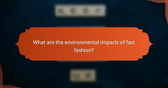 What are the environmental impacts of fast fashion?