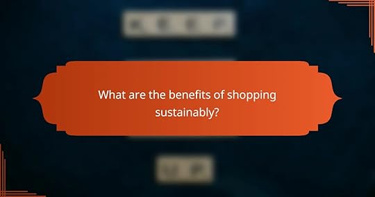 What are the benefits of shopping sustainably?