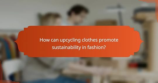 How can upcycling clothes promote sustainability in fashion?