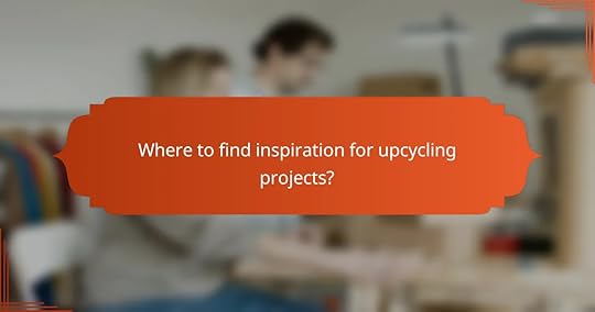 Where to find inspiration for upcycling projects?