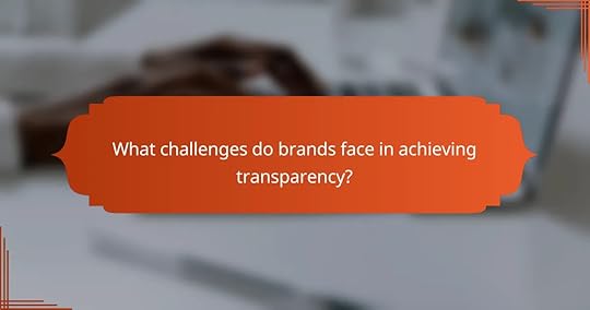 What challenges do brands face in achieving transparency?