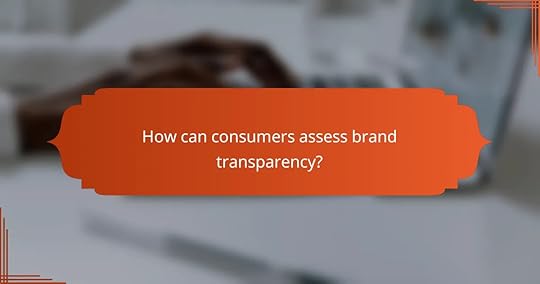 How can consumers assess brand transparency?
