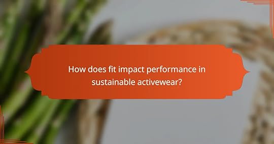 How does fit impact performance in sustainable activewear?