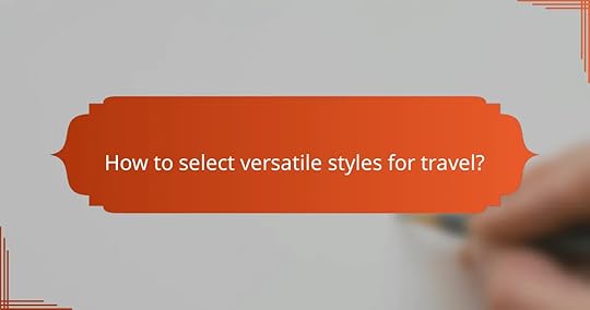 How to select versatile styles for travel?