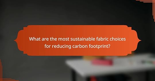 What are the most sustainable fabric choices for reducing carbon footprint?