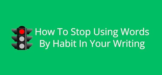 How To Stop Using Words By Habit In Your Writing