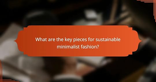 What are the key pieces for sustainable minimalist fashion?