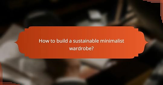 How to build a sustainable minimalist wardrobe?