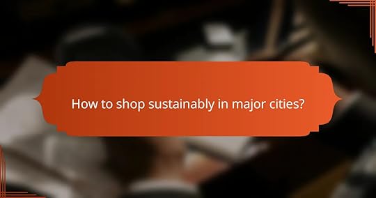 How to shop sustainably in major cities?