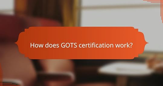 How does GOTS certification work?