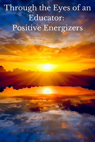 Through the Eyes of an Educator: Positive Energizers