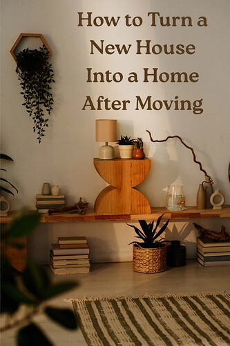 How to Turn a New House Into a Home After Moving