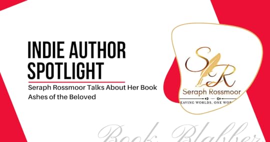 Cover Image - Indie Author Spotlight - Seraph Rossmoor Talks About Her Book Ashes of the Beloved