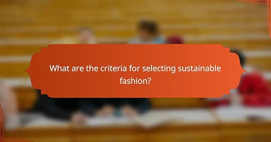 What are the criteria for selecting sustainable fashion?