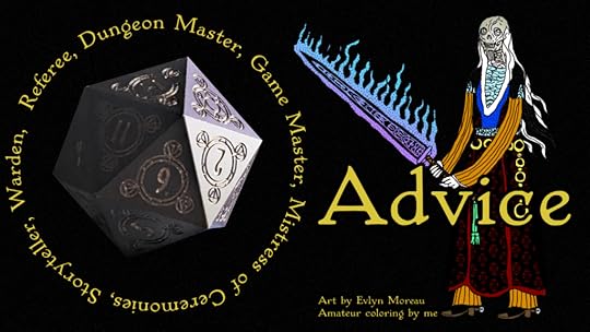 PIC: Death knight by Evlyn Moreau, amateurishly colored by me. Black d20 by Dice Envy called Midnight Portent TEXT in a circle around the d20: Referee, Dungeon Master, Game Master, Mistress of Ceremonies, Storyteller, Warden TEXT: Advice