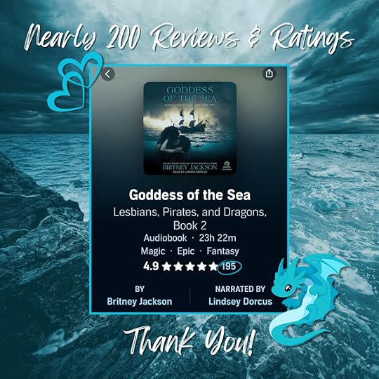 Image: Blue waves crashing against rocks with a cute, blue dragon, blue hearts, and a screenshot of the audiobook of Goddess of the Sea (Lesbians, Pirates, & Dragons: Book 2) by Britney Jackson with 5 stars and 195 reviews.Text: Nearly 200 Ratings and Reviews! Thank you!