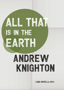 The cover for Luna Novella #24, All That Is in the Earth by Andrew Knighton. It shows a pair of overlapping green circles against a grey background.