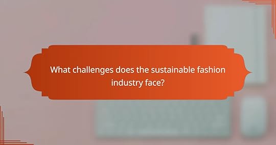 What challenges does the sustainable fashion industry face?