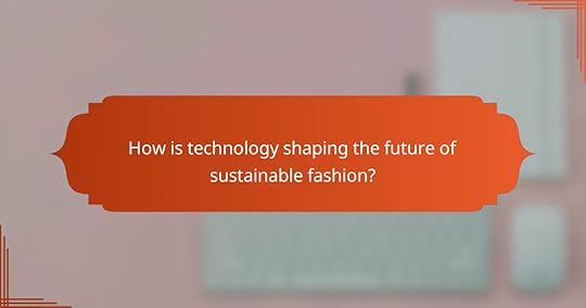 How is technology shaping the future of sustainable fashion?