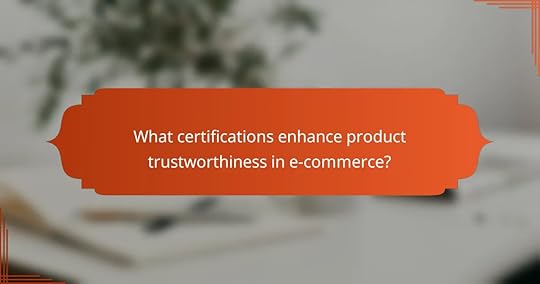 What certifications enhance product trustworthiness in e-commerce?