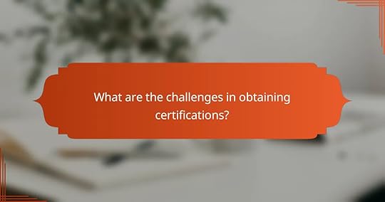 What are the challenges in obtaining certifications?