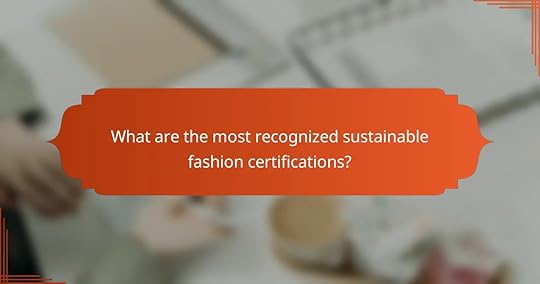 What are the most recognized sustainable fashion certifications?