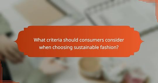 What criteria should consumers consider when choosing sustainable fashion?