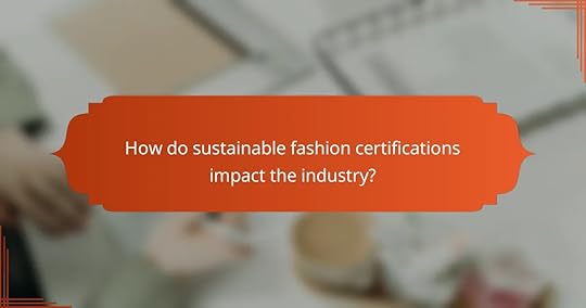 How do sustainable fashion certifications impact the industry?
