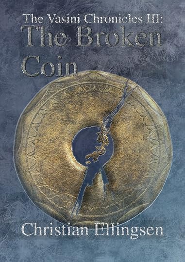 The front cover to a fantasy novel. A broken gold coin is set against an icy background. A crack runs through the coin from top right to bottom left. Nearly all of the very centre of the coin is missing, bar a crescent of metal that arches between the cracks to the top and bottom. The title reads: The Vasini Chronicles III: The Broken Coin. At the bottom is the author’s name: Christian Ellingsen.