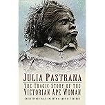 Book cover of 'Julia Pastrana: The Tragic Story of the Victorian Ape Woman' featuring an illustration of Julia Pastrana adorned with jewelry and traditional attire.
