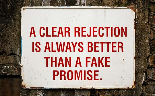 Photo by Maximus Mazar on Unsplash. Photo of a sign that says A clear rejection is always better than a fake promise.