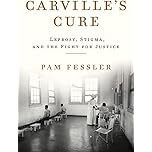 Cover of the book 'Carville's Cure' by Pam Fessler, featuring a historical image related to leprosy and justice.