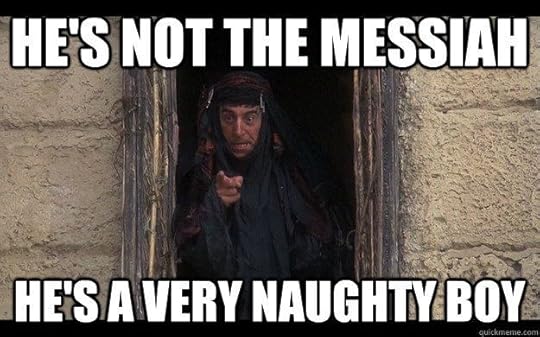 He's not the messiah, he's a very naughty boy!“