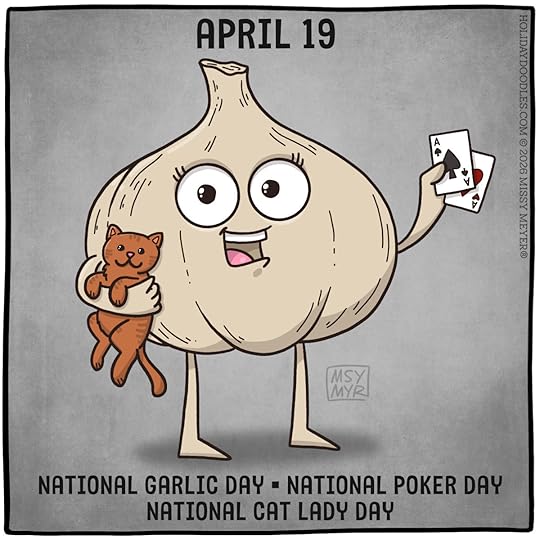 April 19 (every year): National Garlic Day; National Poker Day; National Cat Lady Day