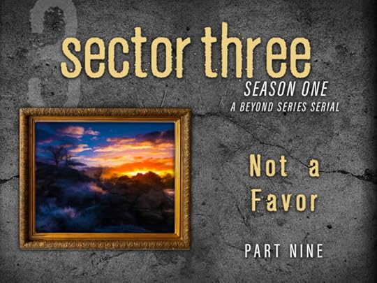 Sector Three: Part 9 - Not a Favor