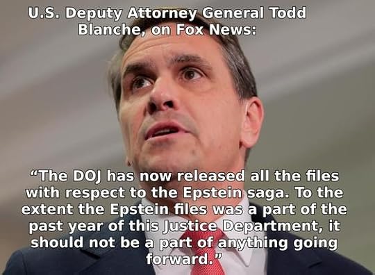 Image of U.S. Deputy Attorney General Todd Blanche, with a quote from a Fox interview: “The DOJ has now released all the files with respect to the Epstein saga,