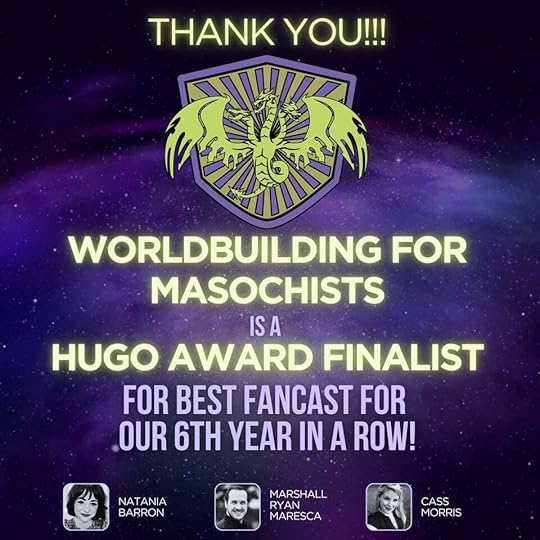 Graphic: Thank you!!! Worldbuilding for Masochists is a Hugo Award Finalist for Best Fancast for our 6th year in a row!Above: The Worldbuilding for Masochists logo, a three-headed dragon against a shield of purple and green.Below: Headshots and names of the three co-hosts: Natania Barron, Marshall Ryan Maresca, and Cass Morris.