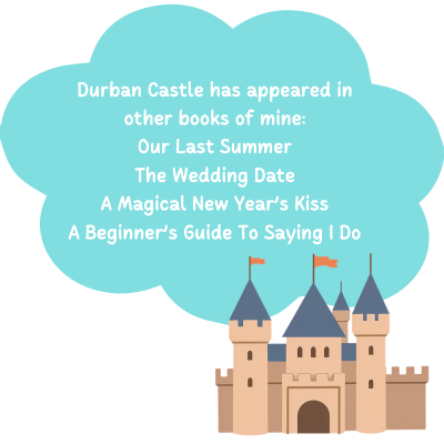 Durban Castle has appeared in other books of mine: Our Last Summer The Wedding Date A Magical New Year’s Kiss A Beginner’s Guide To Saying I Do